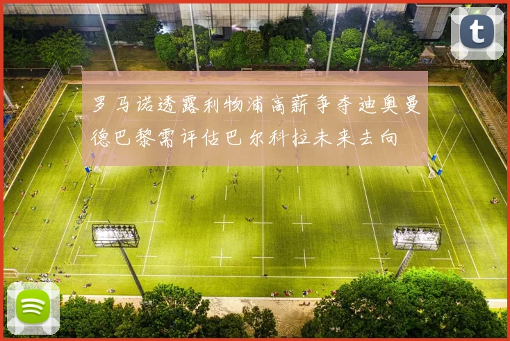 罗马诺透露利物浦高薪争夺迪奥曼德巴黎需评估巴尔科拉未来去向