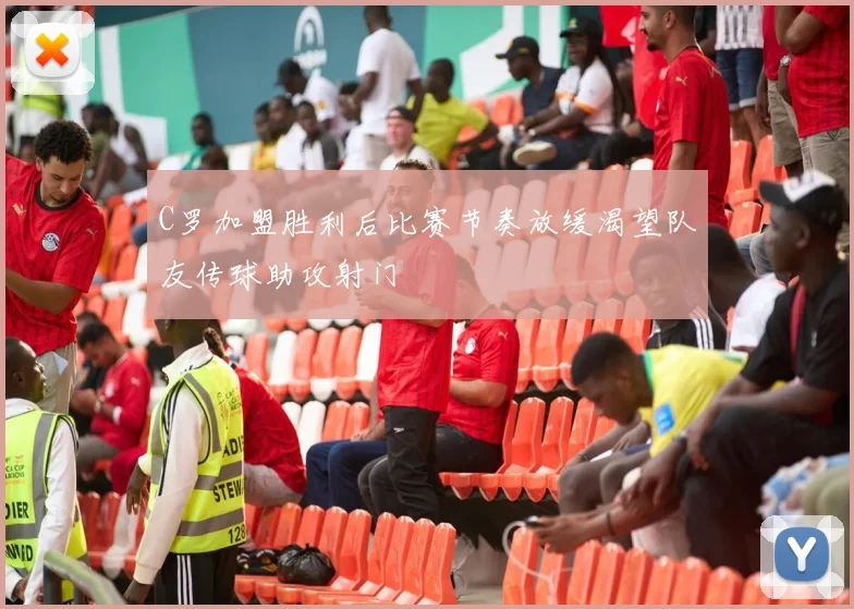 C罗加盟胜利后比赛节奏放缓渴望队友传球助攻射门