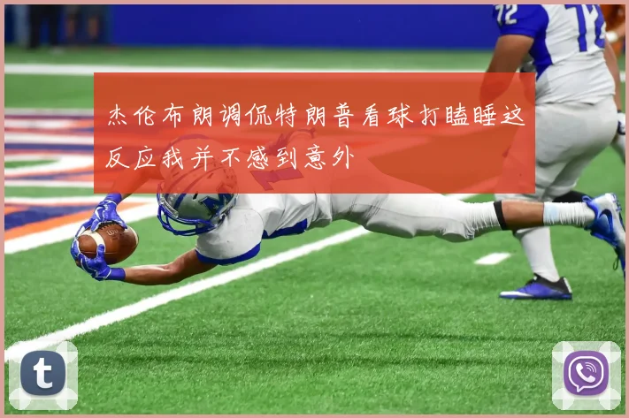 杰伦布朗调侃特朗普看球打瞌睡这反应我并不感到意外